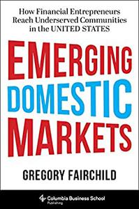 Emerging Domestic Markets How Financial Entrepreneurs Reach Underserved Communities in the United States