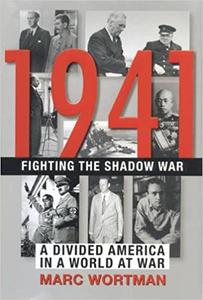 1941 Fighting the Shadow War A Divided America in a World at War