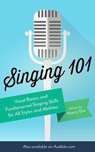 Singing 101 Vocal Basics and Fundamental Singing Skills for All Styles and Abilities
