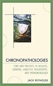 Chronopathologies Time and Politics in Deleuze, Derrida, Analytic Philosophy, and Phenomenology