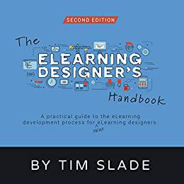 The eLearning Designer's Handbook A Practical Guide to the eLearning Development Process for New eLearning Designers