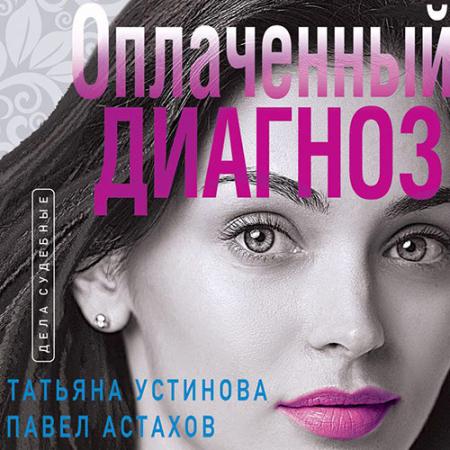 Устинова Татьяна, Астахов Павел - Оплаченный диагноз (Аудиокнига)