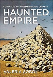 Haunted Empire Gothic and the Russian Imperial Uncanny