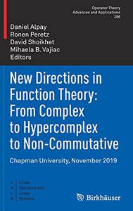 New Directions in Function Theory From Complex to Hypercomplex to Non-Commutative