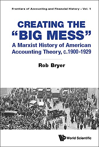Creating The Big Mess A Marxist History Of American Accounting Theory, C.1900-1929