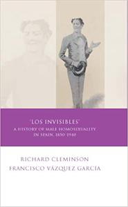 'Los Invisibles' A History of Male Homosexuality in Spain, 1850-1940