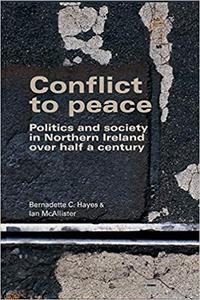 Conflict to peace Politics and society in Northern Ireland over half a century