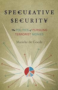 Speculative Security The Politics of Pursuing Terrorist Monies