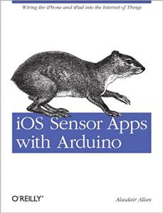 iOS Sensor Apps with Arduino Wiring the iPhone and iPad into the Internet of Things