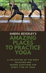 AMAZING PLACES TO PRACTICE YOGA  A collection of the most relaxing and serene locations for every type of yoga
