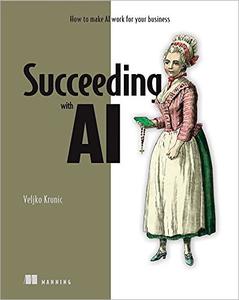 Succeeding with AI How to make AI work for your business