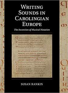 Writing Sounds in Carolingian Europe The Invention of Musical Notation