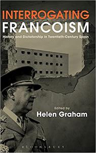 Interrogating Francoism History and Dictatorship in Twentieth-Century Spain
