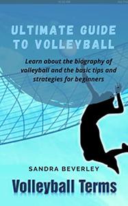 ULTIMATE GUIDE TO VOLLEYBALL  Learn about the biography of volleyball and the basic tips and strategies for beginners