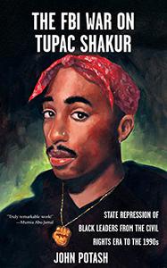 The FBI War on Tupac Shakur The State Repression of Black Leaders from the Civil Rights Era to the 1990s