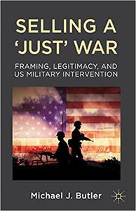 Selling a 'Just' War Framing, Legitimacy, and US Military Intervention 