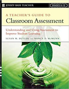 A Teacher's Guide to Classroom Assessment Understanding and Using Assessment to Improve Student Learning