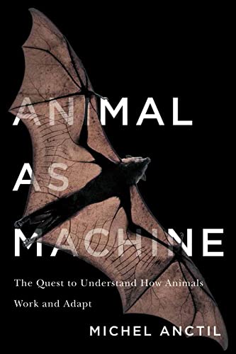 Animal as Machine The Quest to Understand How Animals Work and Adapt