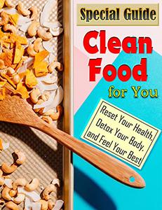 Special Guide Cooking Clean Food for You Reset Your Health, Detox Your Body, and Feel Your Best