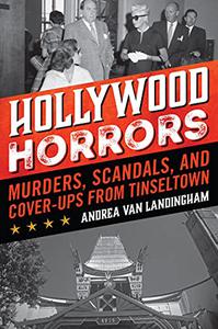 Hollywood Horrors Murders, Scandals, and Cover-Ups from Tinseltown