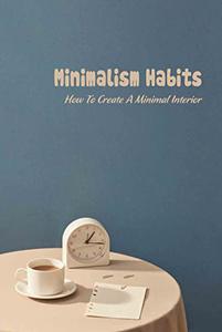 Minimalism Habits How To Create A Minimal Interior