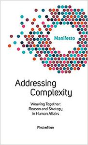 Welcome Complexity Manifesto Addressing Complexity Weaving Together Reason and Strategy in Human Affairs