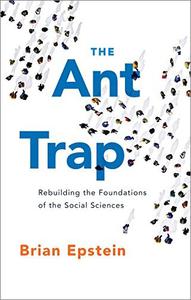 The Ant Trap Rebuilding the Foundations of the Social Sciences