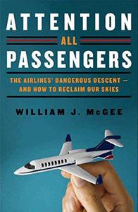 Attention All Passengers The Airlines' Dangerous Descent---and How to Reclaim Our Skies