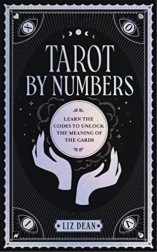 Tarot by Numbers Learn the Codes that Unlock the Meaning of the Cards