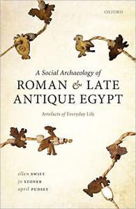 A Social Archaeology of Roman and Late Antique Egypt Artefacts of Everyday Life