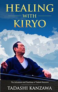 Healing with Kiryo The Adventures and Teachings of Tadashi Kanzawa