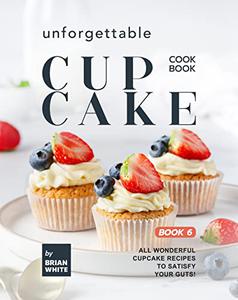 Unforgettable Cupcake Cookbook