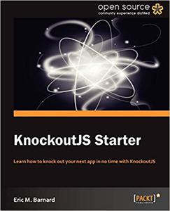 KnockoutJS Starter Learn how to knock out your next app in no time with KnockoutJS 