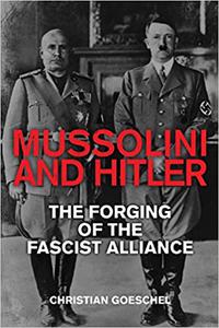 Mussolini and Hitler The Forging of the Fascist Alliance