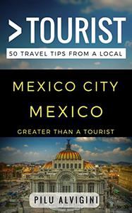 Greater Than a Tourist - Mexico City Mexico 50 Travel Tips from a Local