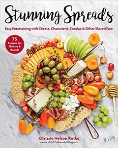 Stunning Spreads  Easy Entertaining with Cheese, Charcuterie, Fondue & Other Shared Fare
