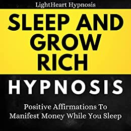Sleep And Grow Rich Hypnosis: Positive Affirmations To Manifest Money While You Sleep