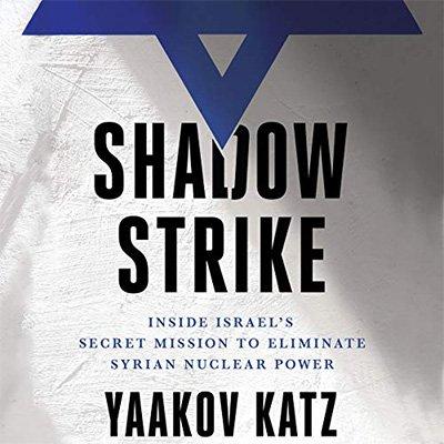 Shadow Strike: Inside Israel's Secret Mission to Eliminate Syrian Nuclear Power (Audiobook)