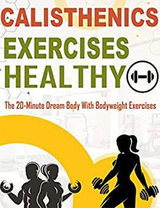 Calisthenics Exercises Healthy The 20-Minute Dream Body With Bodyweight Exercises
