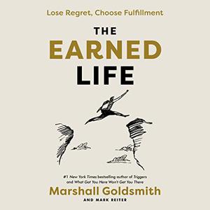 The Earned Life: Lose Regret, Choose Fulfillment [Audiobook]