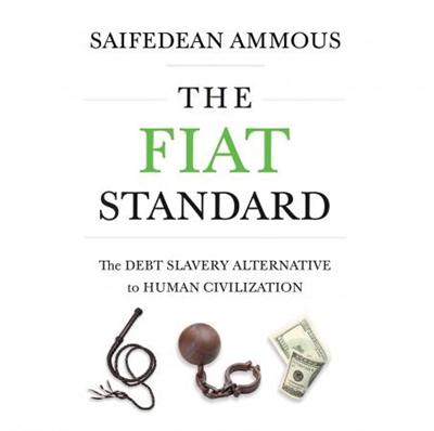 The Fiat Standard: The Debt Slavery Alternative to Human Civilization [Audiobook]