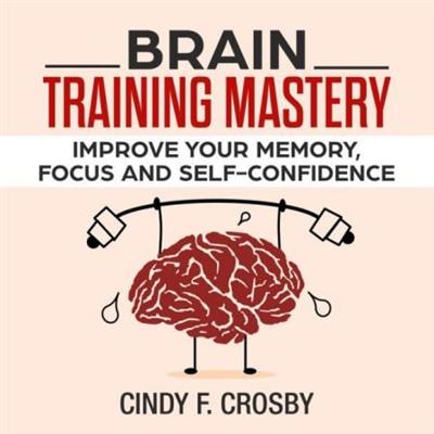 Brain Training Mastery Improve your memory, Focus and self-confidence [Audiobook]