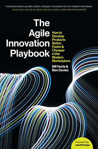 The Agile Innovation Playbook How to develop products better, faster, and cheaper in the modern marketplace