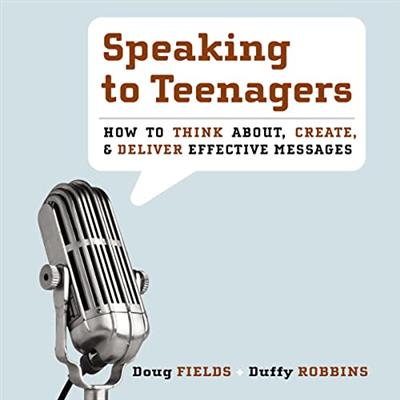 Speaking to Teenagers How to Think About, Create, and Deliver Effective Messages [Audiobook]