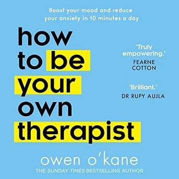 How to Be Your Own Therapist Boost Your Mood and Reduce Your Anxiety in 10 Minutes a Day [Audiobook]