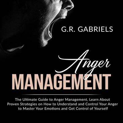 Anger Management: The Ultimate Guide to Anger Management , Learn About Proven Strategies on How to Understand ...
