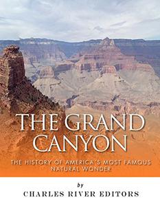 The Grand Canyon The History of the America's Most Famous Natural Wonder