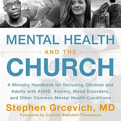 Mental Health and the Church: A Ministry Handbook for Including Children and Adults with ADHD, Anxiety, Mood Disorders
