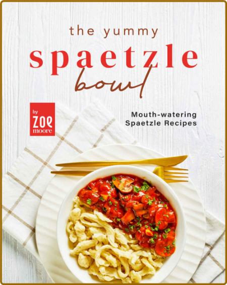 The Yummy Spaetzle Bowl - Mouth-watering Spaetzle Recipes