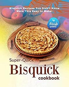 Super-Quick Bisquick Cookbook Bisquick Recipes You Didn't Know Were This Easy to Make!
